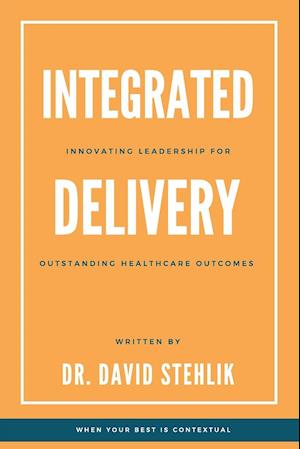 Integrated Delivery: Innovating Leadership for Outstanding Healthcare Outcomes