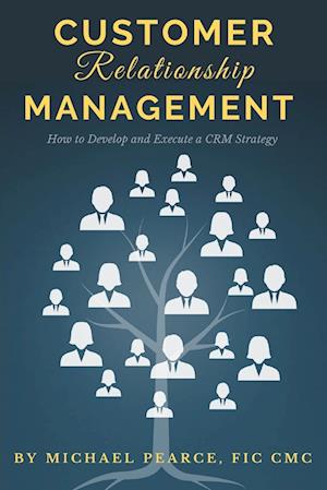 Customer Relationship Management: How To Develop and Execute a CRM Strategy