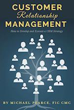 Customer Relationship Management: How To Develop and Execute a CRM Strategy 