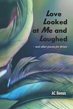 Love Looked at Me and Laughed: and other poems for Brian 