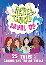 Rebel Girls Level Up: 25 Tales of Gaming and the Metaverse