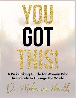 You Got This!: A Risk-Taking Guide for Women Who Are Ready to Change the World