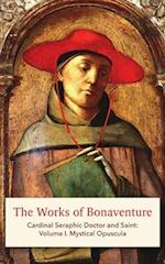 The Works of Bonaventure: Cardinal Seraphic Doctor and Saint : Volume I. Mystical Opuscula