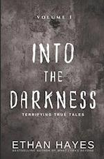 Into the Darkness: Terrifying True Tales: Volume 1 