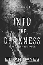 Into the Darkness: Terrifying True Tales: Volume 3 