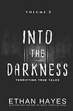 Into the Darkness: Terrifying True Tales: Volume 5 