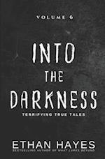 Into the Darkness: Terrifying True Tales: Volume 6 