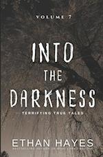 Into the Darkness: Terrifying True Tales: Volume 7 