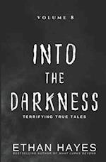 Into the Darkness: Terrifying True Tales: Volume 8 