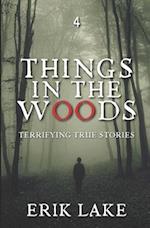 Things in the Woods: Terrifying True Stories: Volume 4 