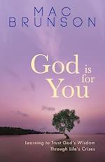 God Is for You: Learning to Trust God's Wisdom through Life's Crises 