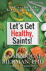 Let's Get Healthy, Saints!: The Guide for Biblical Health 