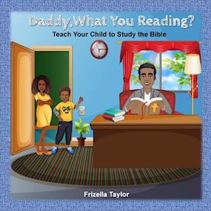 Daddy, What Your Reading? Teach Your Child to Study the Bible