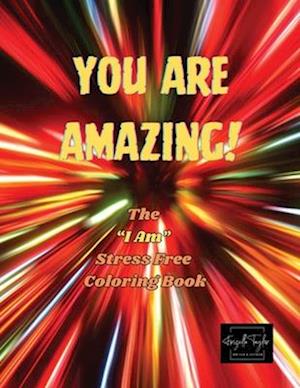 You Are amazing!: The "I Am" Stress Free Coloring Book