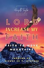 LORD Increase My FAITH: Faith to Move Mountains 