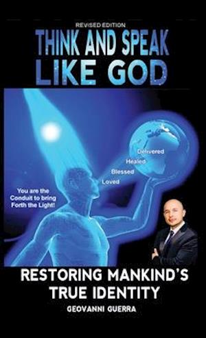 Think and Speak Like God Restoring Mankind's True Identity (Revised Edition)