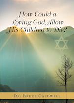 How Could a Loving God Allow His Children to Die? 