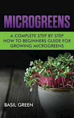 Microgreens: A Complete Step By Step How To Beginners Guide For Growing Microgreens 