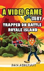 A Video Game Story: Trapped On Battle Royale Island (Video Game Novels For Kids) 