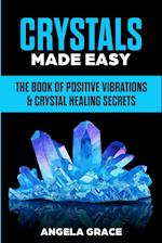 Crystals Made Easy: The Book Of Positive Vibrations & Crystal Healing Secrets 