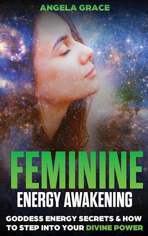 Feminine Energy Awakening: Goddess Energy Secrets & How To Step Into Your Divine Power