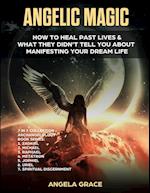 Angelic Magic: How to Heal Past Lives & What They Didn't Tell You About Manifesting Your Dream Life (7 in 1 Collection) 