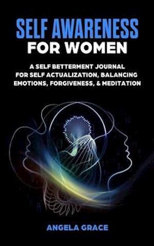 Self Awareness For Women: A Self Betterment Journal for Self Actualization, Balancing Emotions, Forgiveness & Meditation