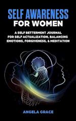 Self Awareness For Women: A Self Betterment Journal for Self Actualization, Balancing Emotions, Forgiveness & Meditation 