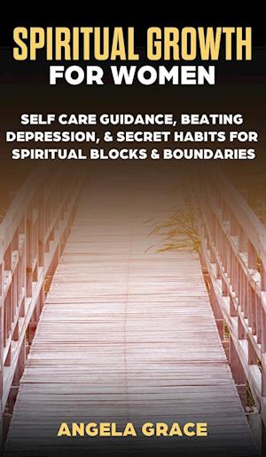 Spiritual Growth For Women: Self-Care Guidance, Beating Depression & Secret Habits for Spiritual Blocks & Boundaries