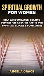 Spiritual Growth For Women: Self-Care Guidance, Beating Depression & Secret Habits for Spiritual Blocks & Boundaries 