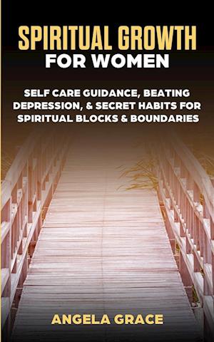 Spiritual Growth For Women: Self-Care Guidance, Beating Depression & Secret Habits for Spiritual Blocks & Boundaries