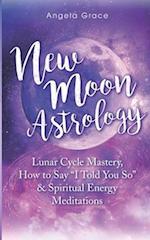 New Moon Astrology : Lunar Cycle Mastery, How to Say "I Told You So" & Spiritual Energy Meditations 