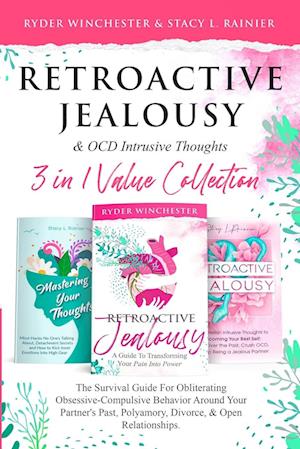 Retroactive Jealousy & OCD Intrusive Thoughts 3 in 1 Value Collection: The Survival Guide For Obliterating Obsessive-Compulsive Behavior Around Your P