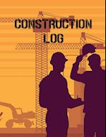 Construction Site Log Book: Daily Activity Management Book For Building Sites, Equipment And Repair Notebook, Project Planner, Superintendent Jobsite 