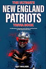 The Ultimate New England Patriots Trivia Book: A Collection of Amazing Trivia Quizzes and Fun Facts For Die-Hard Patriots Fans! 