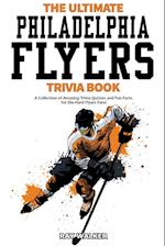 The Ultimate Philadelphia Flyers Trivia Book: A Collection of Amazing Trivia Quizzes and Fun Facts for Die-Hard Flyers Fans! 