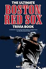 The Ultimate Boston Red Sox Trivia Book: A Collection of Amazing Trivia Quizzes and Fun Facts for Die-Hard BoSox Fans! 