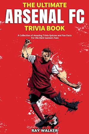 The Ultimate Arsenal FC Trivia Book