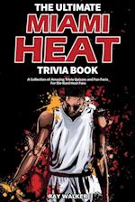The Ultimate Miami Heat Trivia Book: A Collection of Amazing Trivia Quizzes and Fun Facts for Die-Hard Heat Fans! 