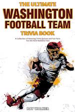 The Ultimate Washington Football Team Trivia Book: A Collection of Amazing Trivia Quizzes and Fun Facts for Die-Hard Redskins Fans! 