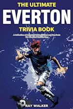 The Ultimate Everton Trivia Book: A Collection of Amazing Trivia Quizzes and Fun Facts for Die-Hard Toffees Fans! 