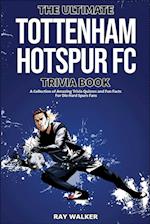 The Ultimate Tottenham Hotspur FC Trivia Book: A Collection of Amazing Trivia Quizzes and Fun Facts for Die-Hard Spurs Fans! 
