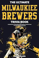 The Ultimate Milwaukee Brewers Trivia Book: A Collection of Amazing Trivia Quizzes and Fun Facts for Die-Hard Brewers Fans! 