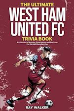 The Ultimate West Ham United Trivia Book: A Collection of Amazing Trivia Quizzes and Fun Facts for Die-Hard Hammers Fans! 