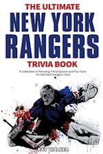 The Ultimate New York Rangers Trivia Book: A Collection of Amazing Trivia Quizzes and Fun Facts for Die-Hard Rangers Fans! 