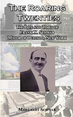 The Roaring Twenties: The Life and Times of Frank X. Schwab Mayor of Buffalo, New York 
