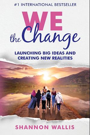 WE the Change: Launching Big Ideas and Creating New Realities