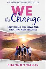WE the Change: Launching Big Ideas and Creating New Realities 