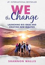 WE the Change: Launching Big Ideas and Creating New Realities 