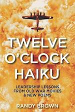 Twelve O'Clock Haiku: Leadership Lessons from Old War Movies & New Poems 